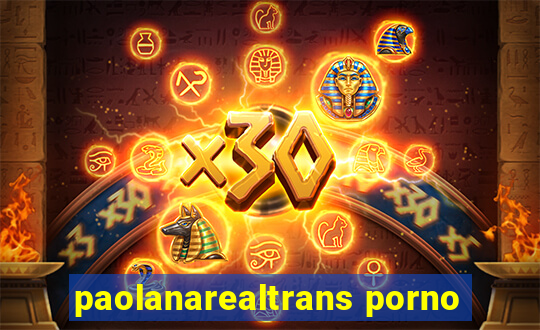 paolanarealtrans porno